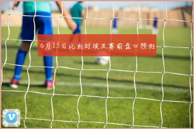 6月15日比利时埃及赛前盘口预测