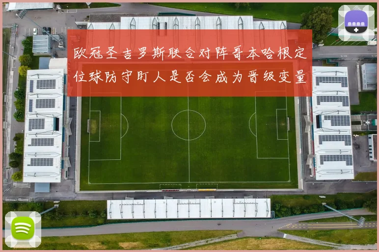 欧冠圣吉罗斯联合对阵哥本哈根定位球防守盯人是否会成为晋级变量
