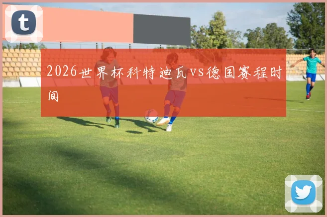 2026世界杯科特迪瓦vs德国赛程时间