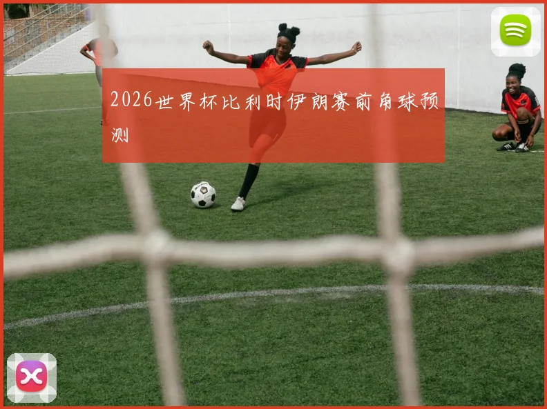 2026世界杯比利时伊朗赛前角球预测